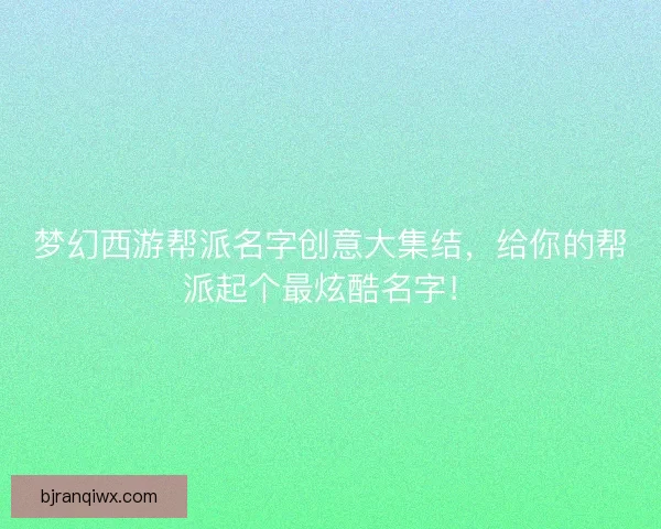 梦幻西游帮派名字创意大集结，给你的帮派起个最炫酷名字！